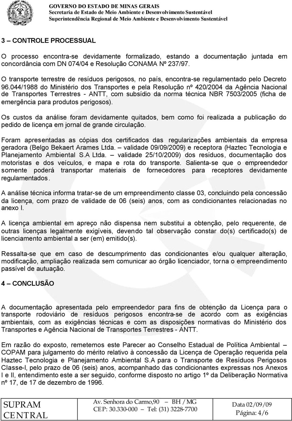 044/1988 do Ministério dos Transportes e pela Resolução nº 420/2004 da Agência Nacional de Transportes Terrestres - ANTT, com subsídio da norma técnica NBR 7503/2005 (ficha de emergência para