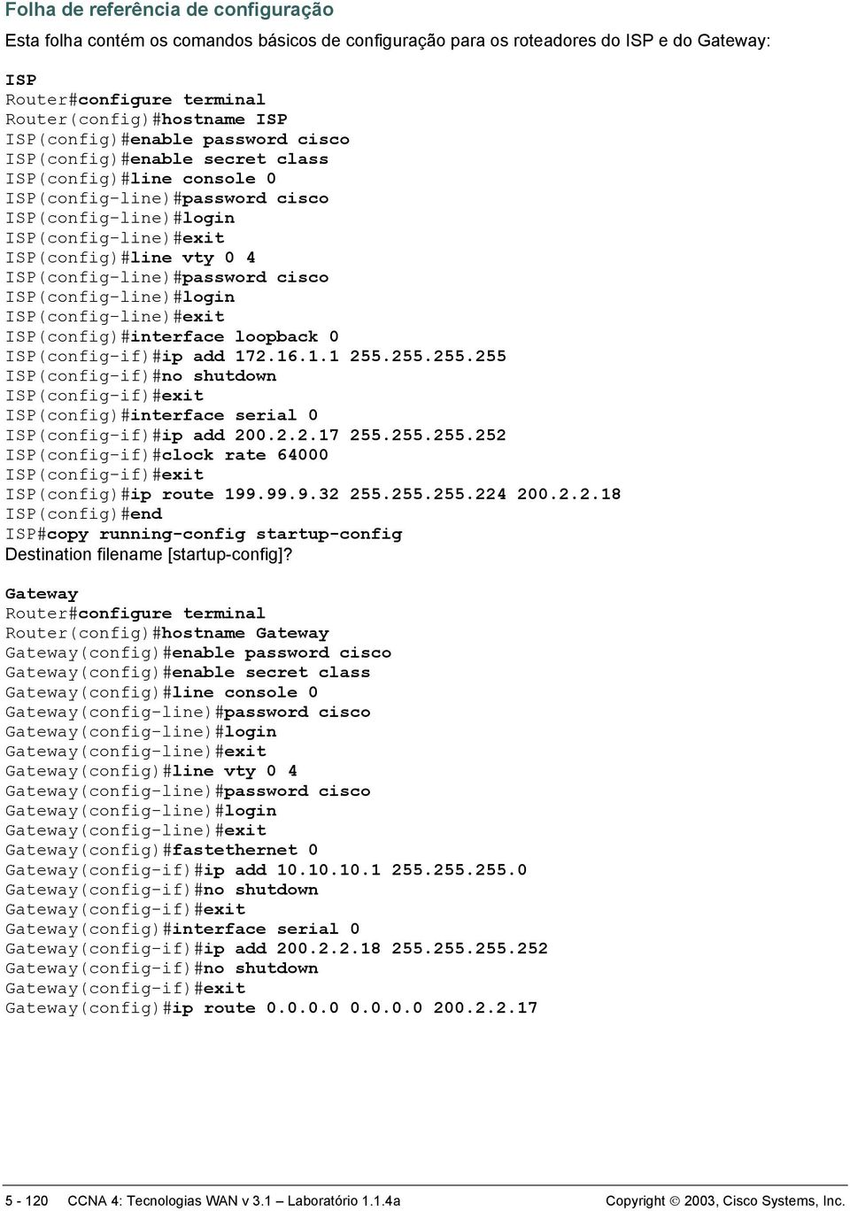 ISP(config-line)#password cisco ISP(config-line)#login ISP(config-line)#exit ISP(config)#interface loopback 0 ISP(config-if)#ip add 172.16.1.1 255.