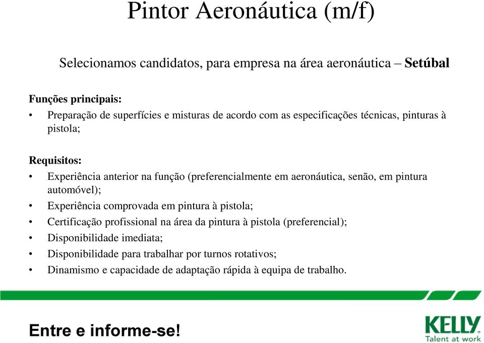 senão, em pintura automóvel); Experiência comprovada em pintura à pistola; Certificação profissional na área da pintura à pistola