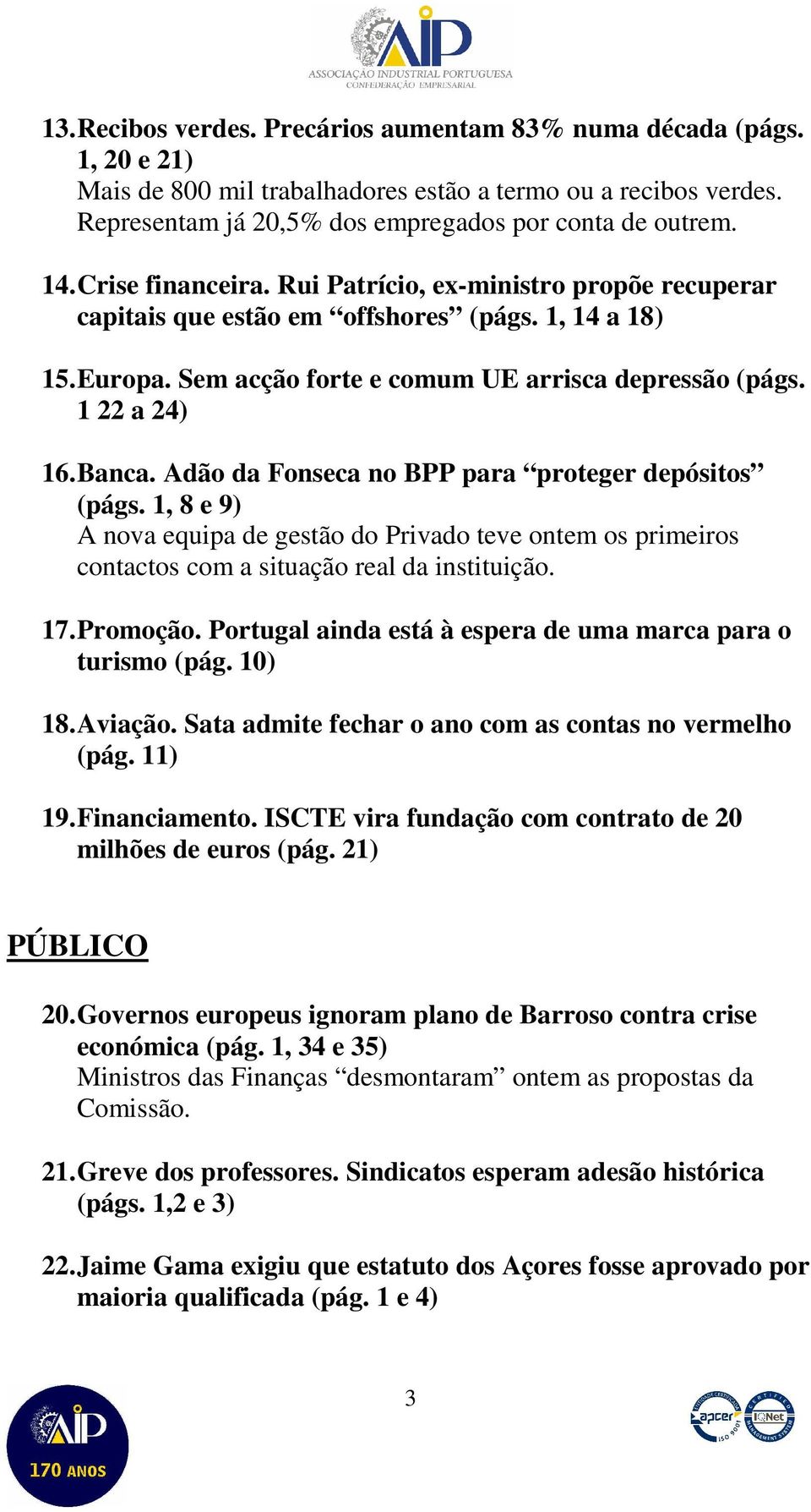 Adão da Fonseca no BPP para proteger depósitos (págs. 1, 8 e 9) A nova equipa de gestão do Privado teve ontem os primeiros contactos com a situação real da instituição. 17. Promoção.