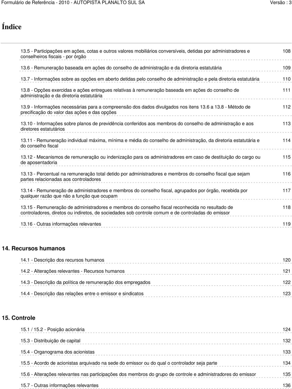 7 - Informações sobre as opções em aberto detidas pelo conselho de administração e pela diretoria estatutária 110 13.