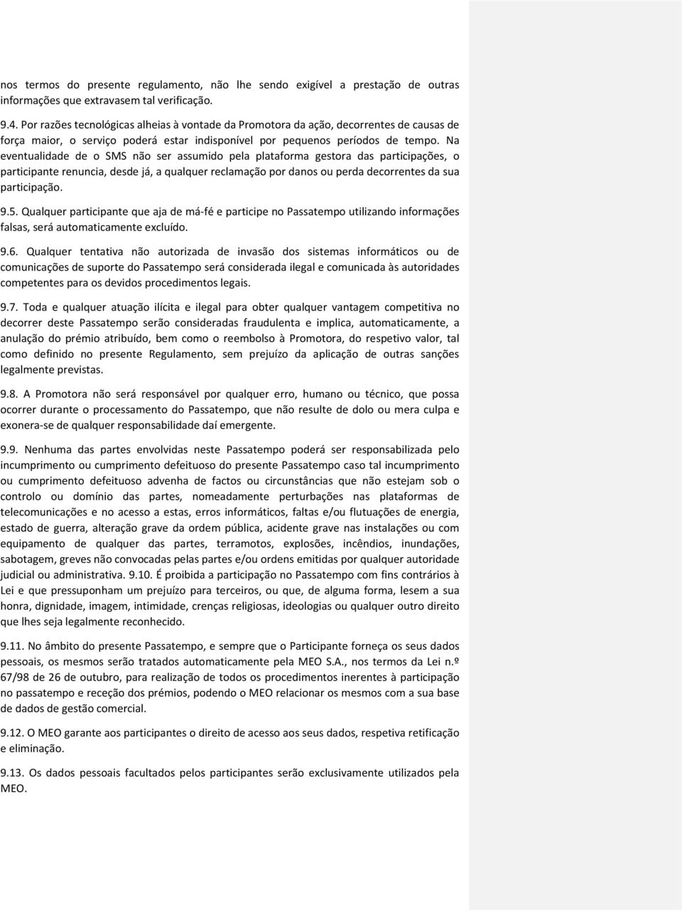 Na eventualidade de o SMS não ser assumido pela plataforma gestora das participações, o participante renuncia, desde já, a qualquer reclamação por danos ou perda decorrentes da sua participação. 9.5.