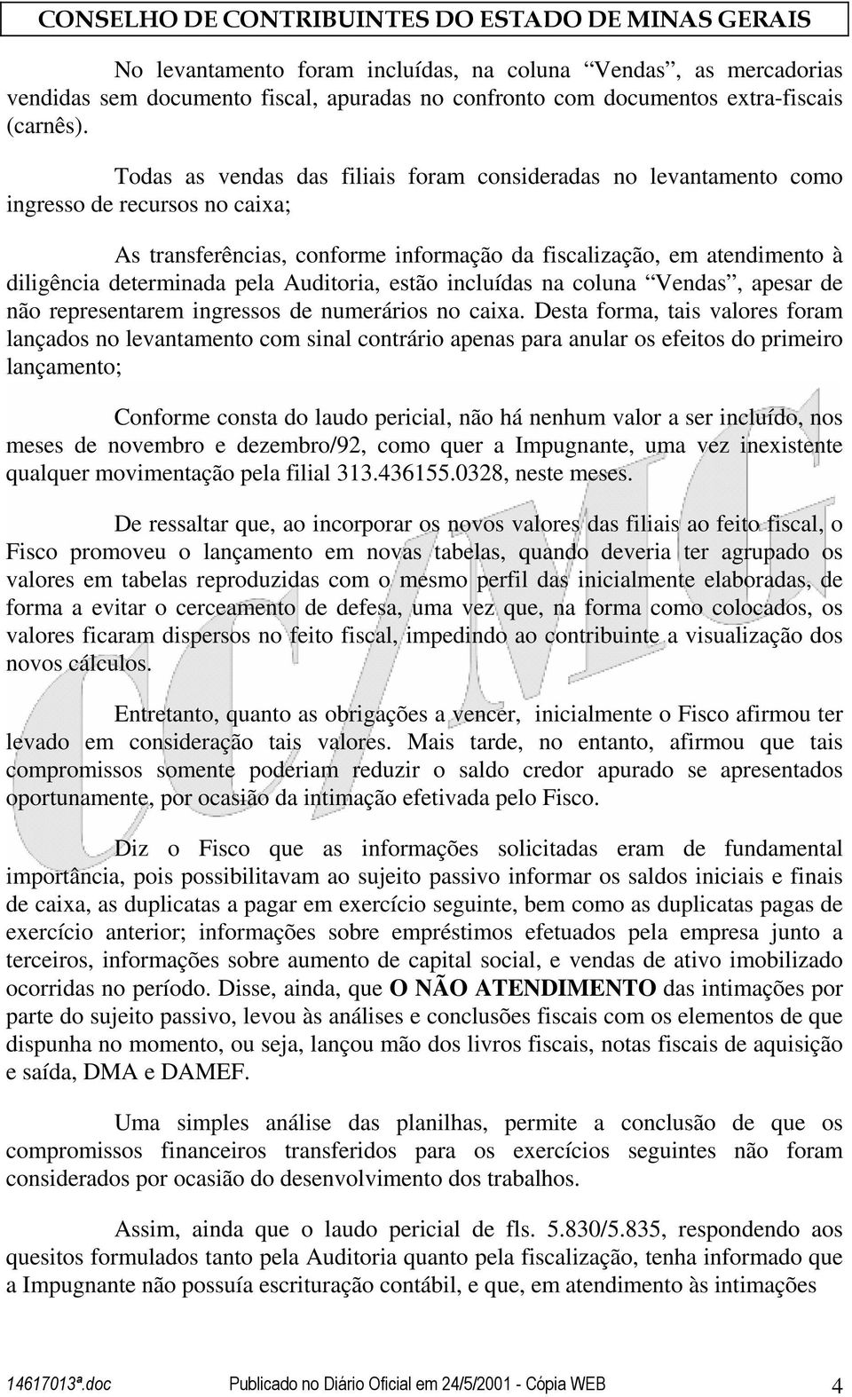 Auditoria, estão incluídas na coluna Vendas, apesar de não representarem ingressos de numerários no caixa.