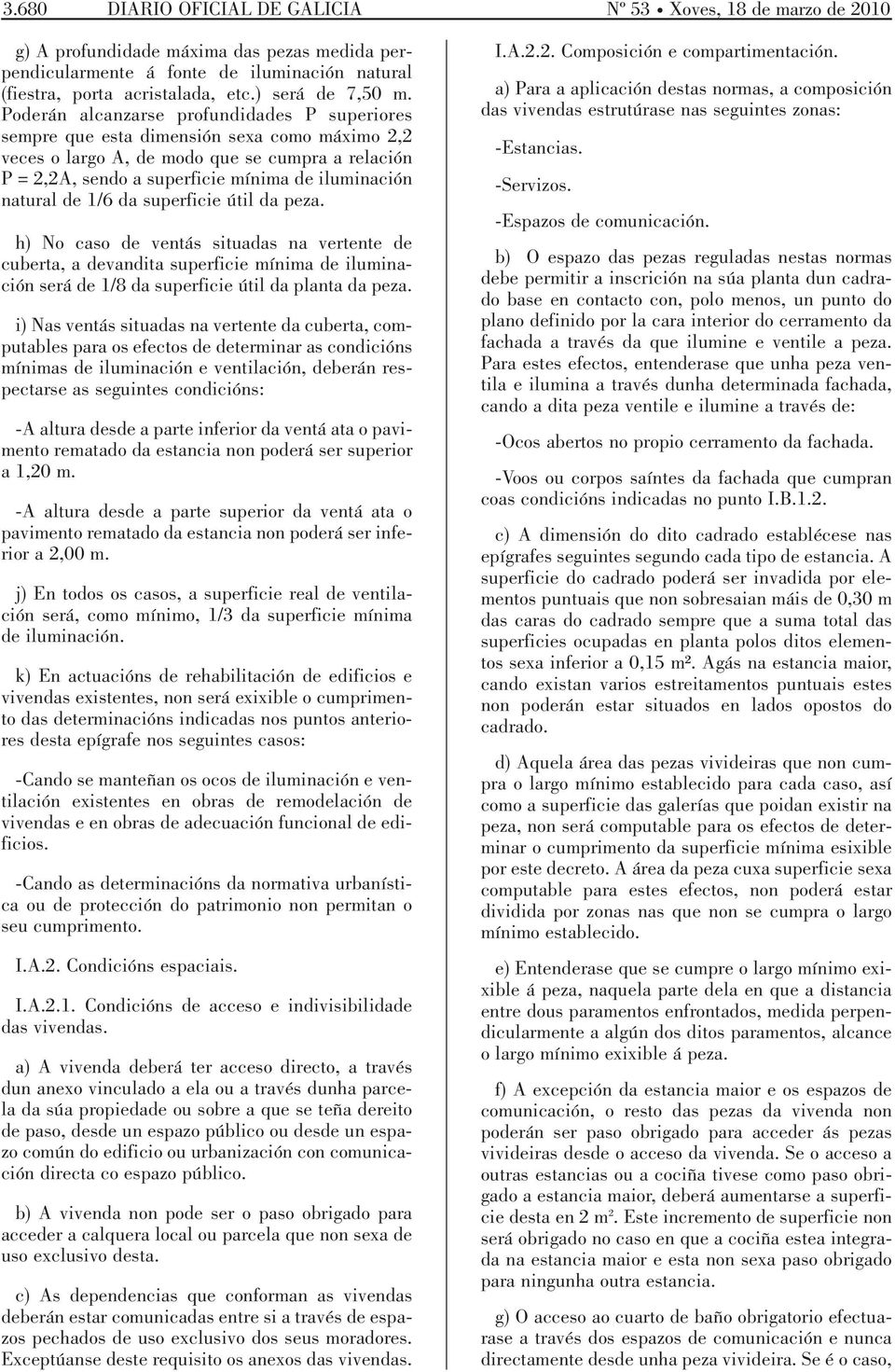 Poderán alcanzarse profundidades P superiores sempre que esta dimensión sexa como máximo 2,2 veces o largo A, de modo que se cumpra a relación P = 2,2A, sendo a superficie mínima de iluminación