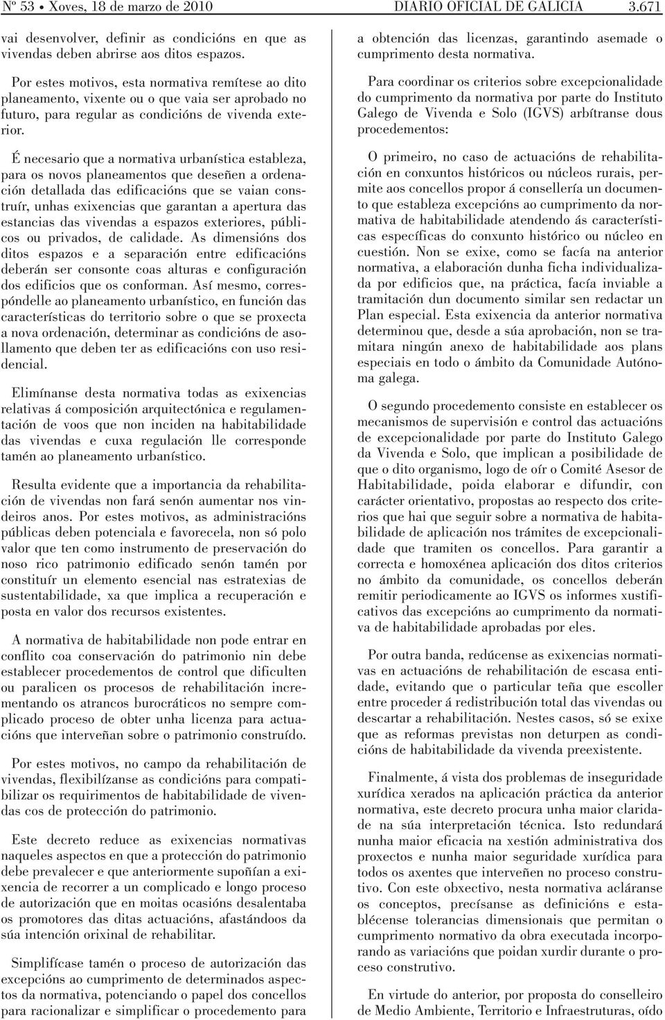 É necesario que a normativa urbanística estableza, para os novos planeamentos que deseñen a ordenación detallada das edificacións que se vaian construír, unhas exixencias que garantan a apertura das