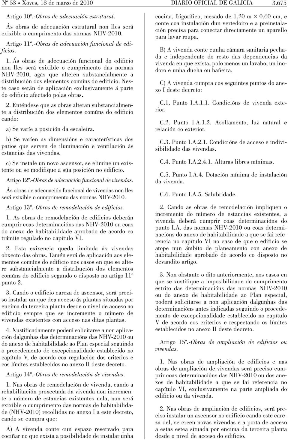 Neste caso serán de aplicación exclusivamente á parte do edificio afectado polas obras. 2.