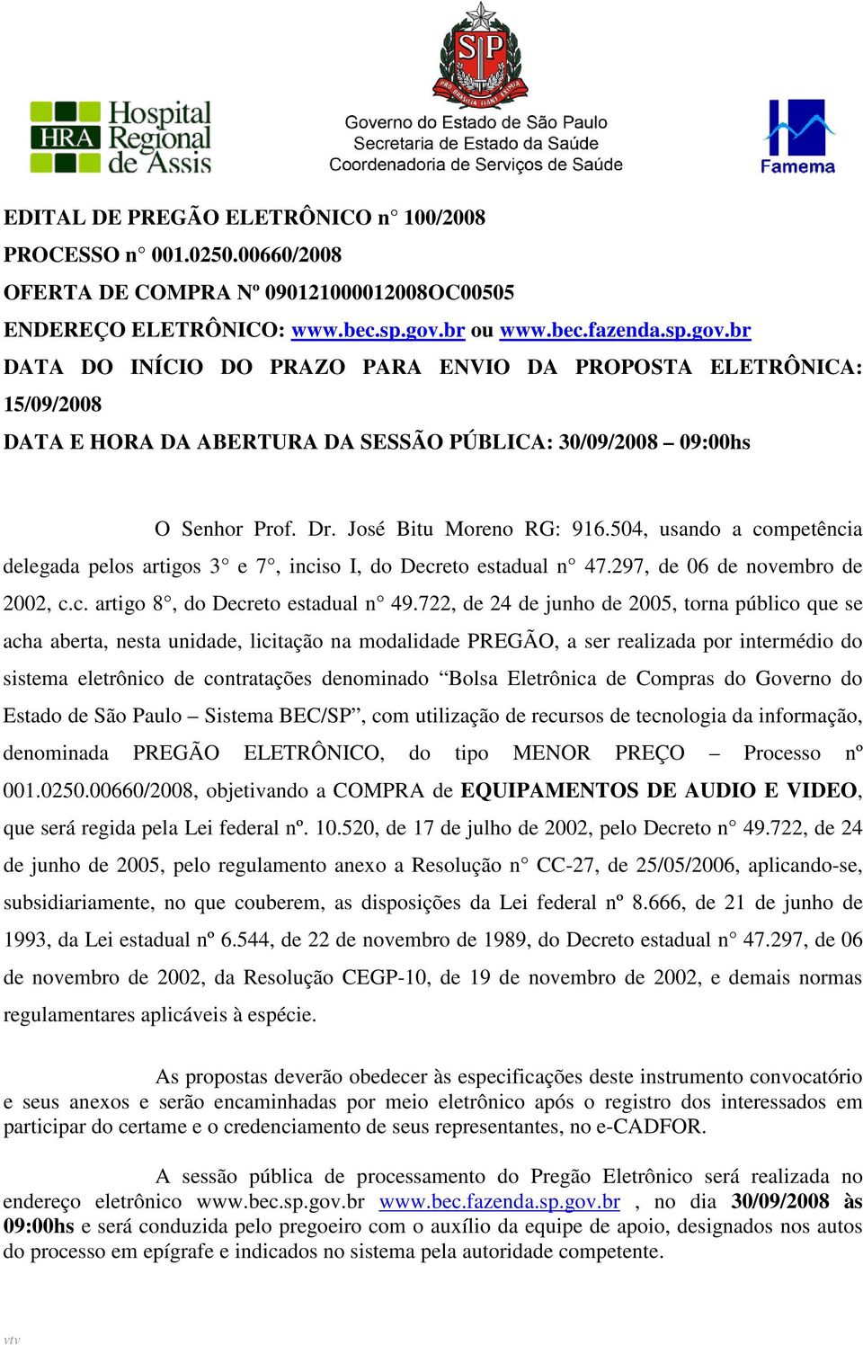 José Bitu Moreno RG: 916.504, usando a competência delegada pelos artigos 3 e 7, inciso I, do Decreto estadual n 47.297, de 06 de novembro de 2002, c.c. artigo 8, do Decreto estadual n 49.
