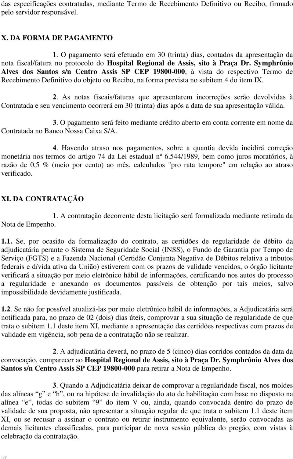 Symphrônio Alves dos Santos s/n Centro Assis SP CEP 19800-000, à vista do respectivo Termo de Recebimento Definitivo do objeto ou Recibo, na forma prevista no subitem 4 do item IX. 2.