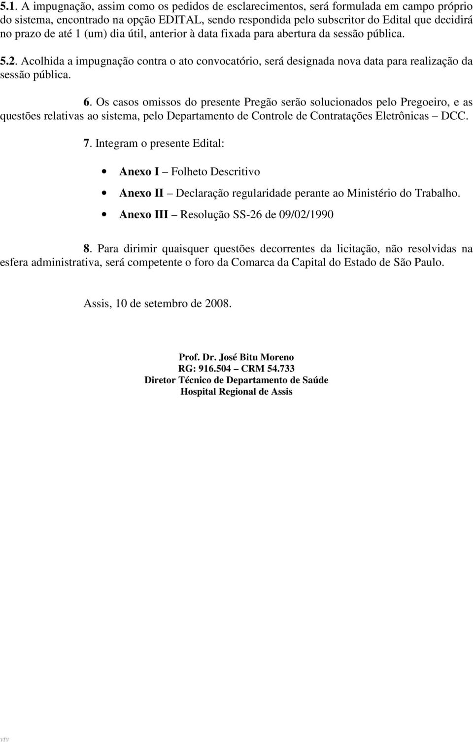 Os casos omissos do presente Pregão serão solucionados pelo Pregoeiro, e as questões relativas ao sistema, pelo Departamento de Controle de Contratações Eletrônicas DCC. 7.