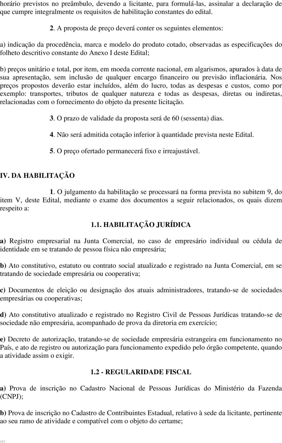 Edital; b) preços unitário e total, por item, em moeda corrente nacional, em algarismos, apurados à data de sua apresentação, sem inclusão de qualquer encargo financeiro ou previsão inflacionária.