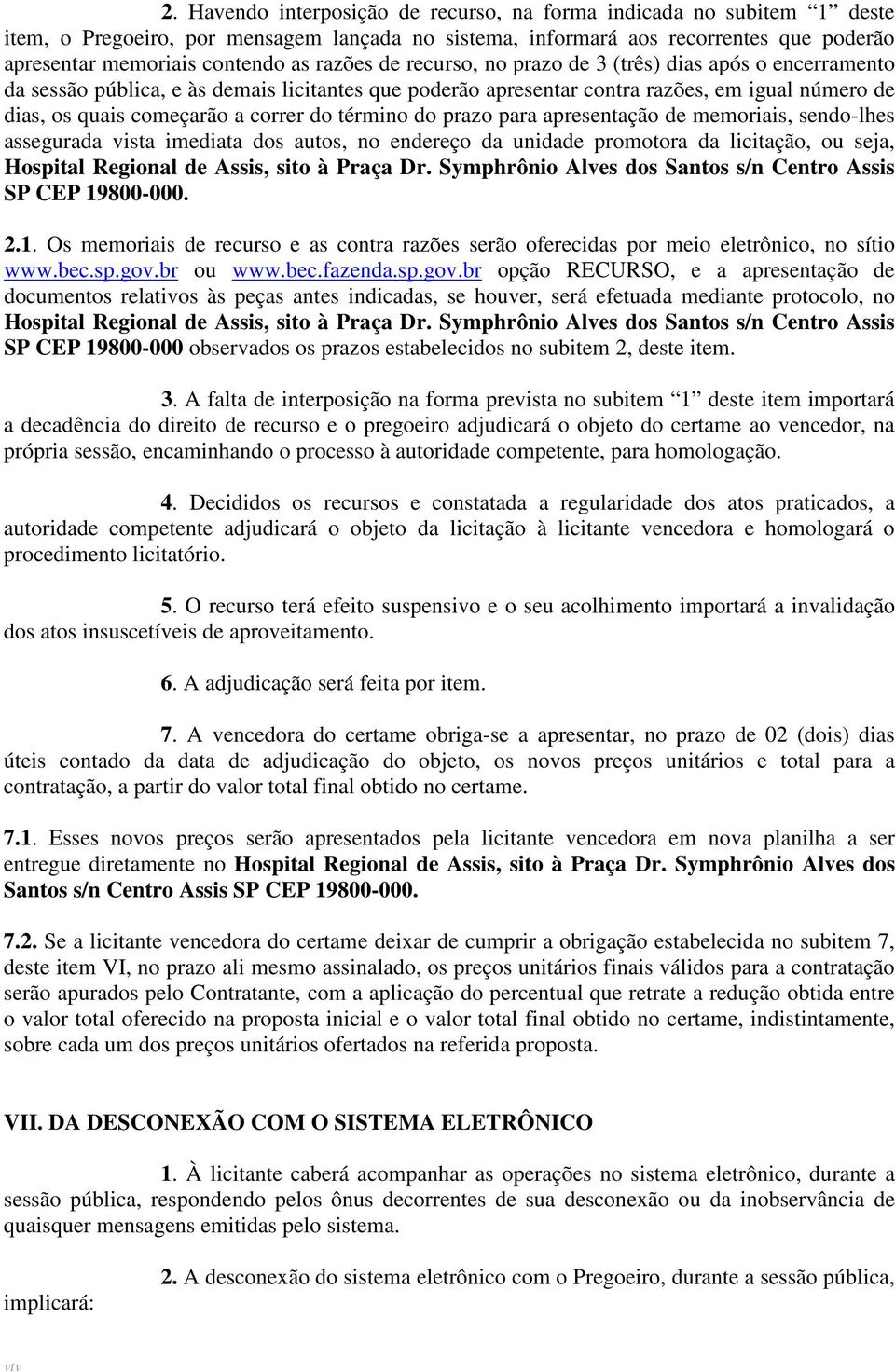 do término do prazo para apresentação de memoriais, sendo-lhes assegurada vista imediata dos autos, no endereço da unidade promotora da licitação, ou seja, Hospital Regional de Assis, sito à Praça Dr.