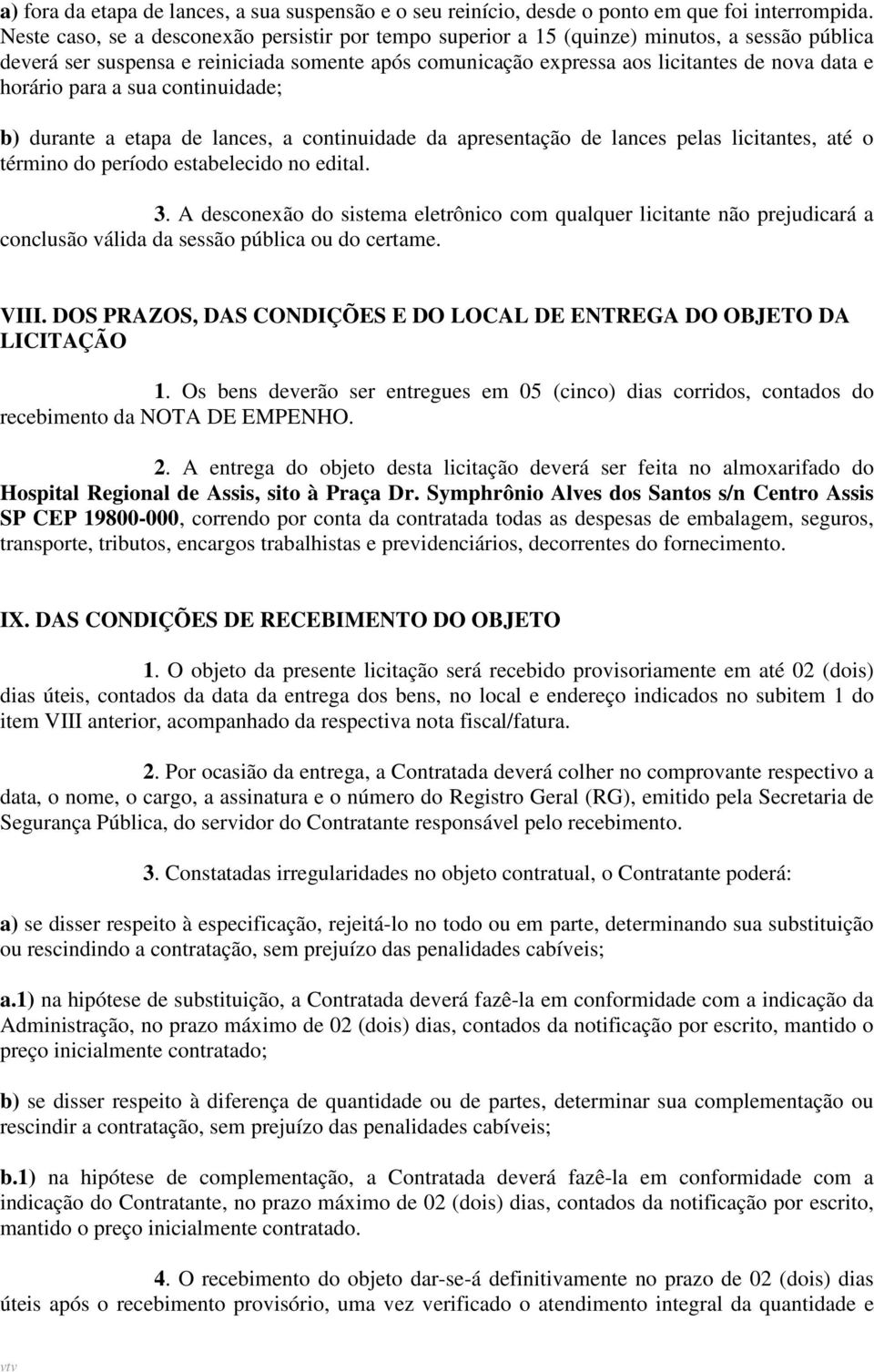 horário para a sua continuidade; b) durante a etapa de lances, a continuidade da apresentação de lances pelas licitantes, até o término do período estabelecido no edital. 3.