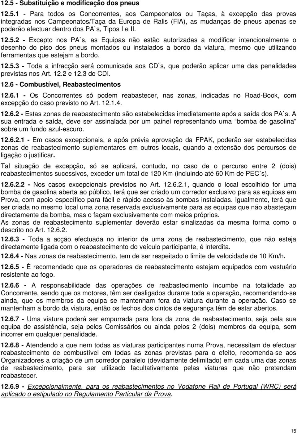 2 - Excepto nos PA`s, as Equipas não estão autorizadas a modificar intencionalmente o desenho do piso dos pneus montados ou instalados a bordo da viatura, mesmo que utilizando ferramentas que estejam