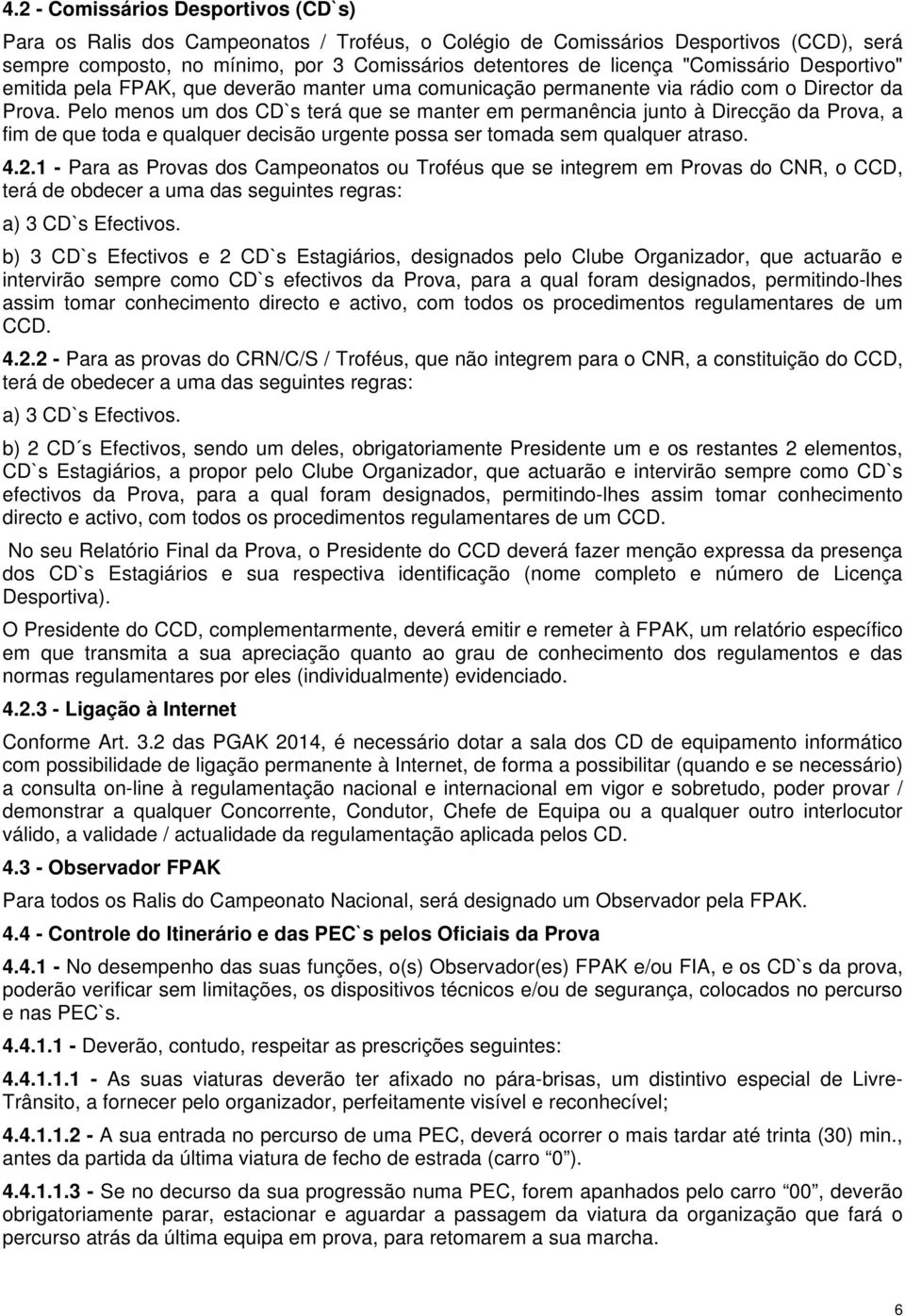 Pelo menos um dos CD`s terá que se manter em permanência junto à Direcção da Prova, a fim de que toda e qualquer decisão urgente possa ser tomada sem qualquer atraso. 4.2.