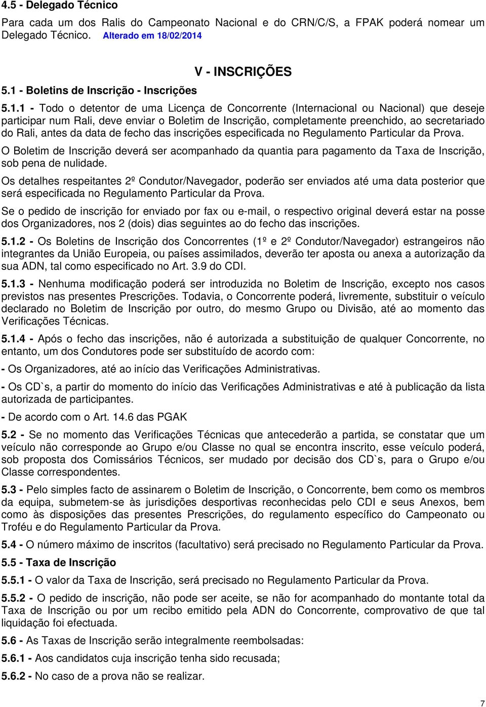 Inscrição, completamente preenchido, ao secretariado do Rali, antes da data de fecho das inscrições especificada no Regulamento Particular da Prova.