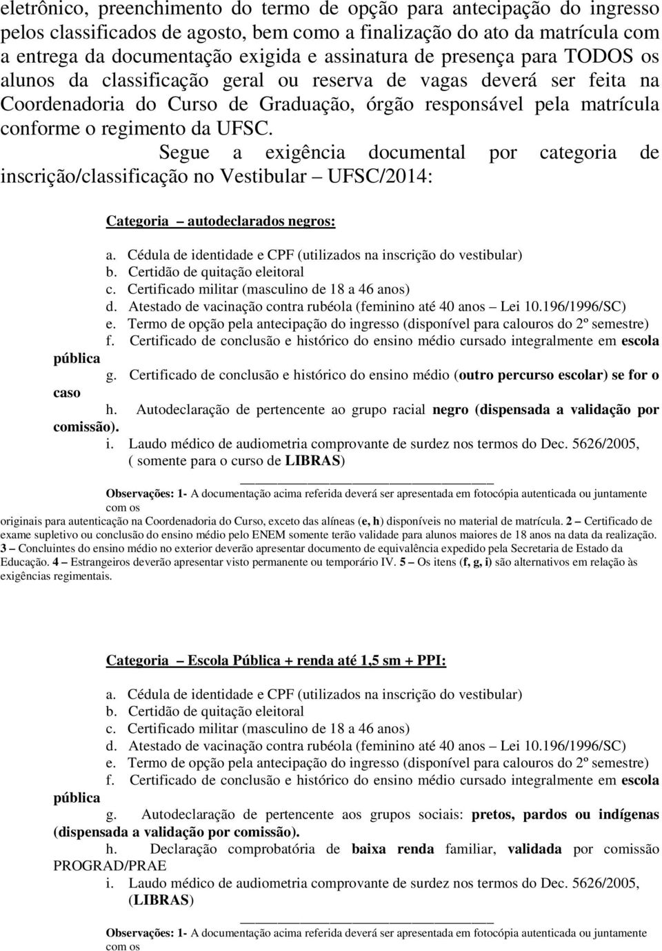 Segue a exigência documental por categoria de inscrição/classificação no Vestibular UFSC/2014: Categoria autodeclarados negros: g.