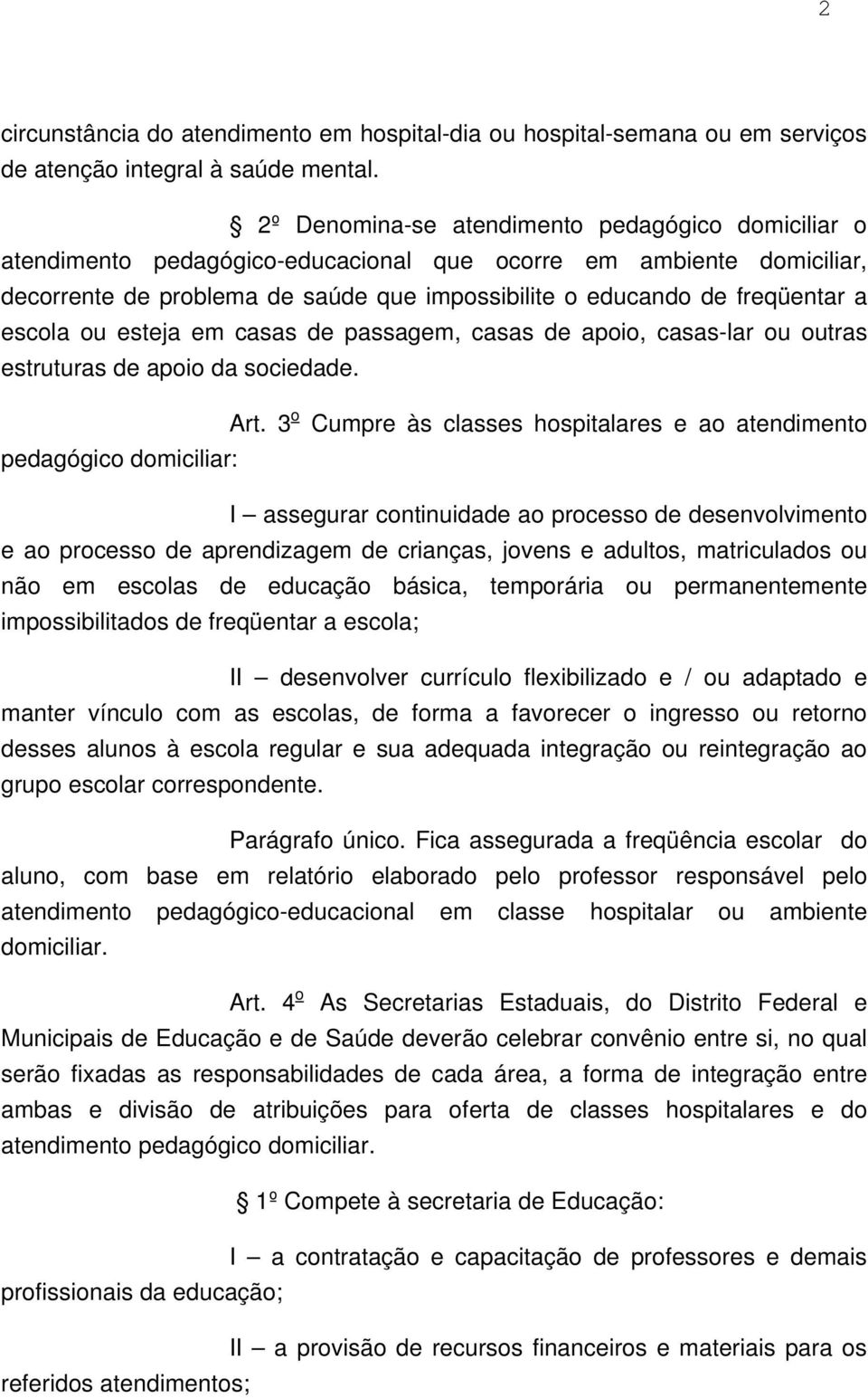 escola ou esteja em casas de passagem, casas de apoio, casas-lar ou outras estruturas de apoio da sociedade. Art.