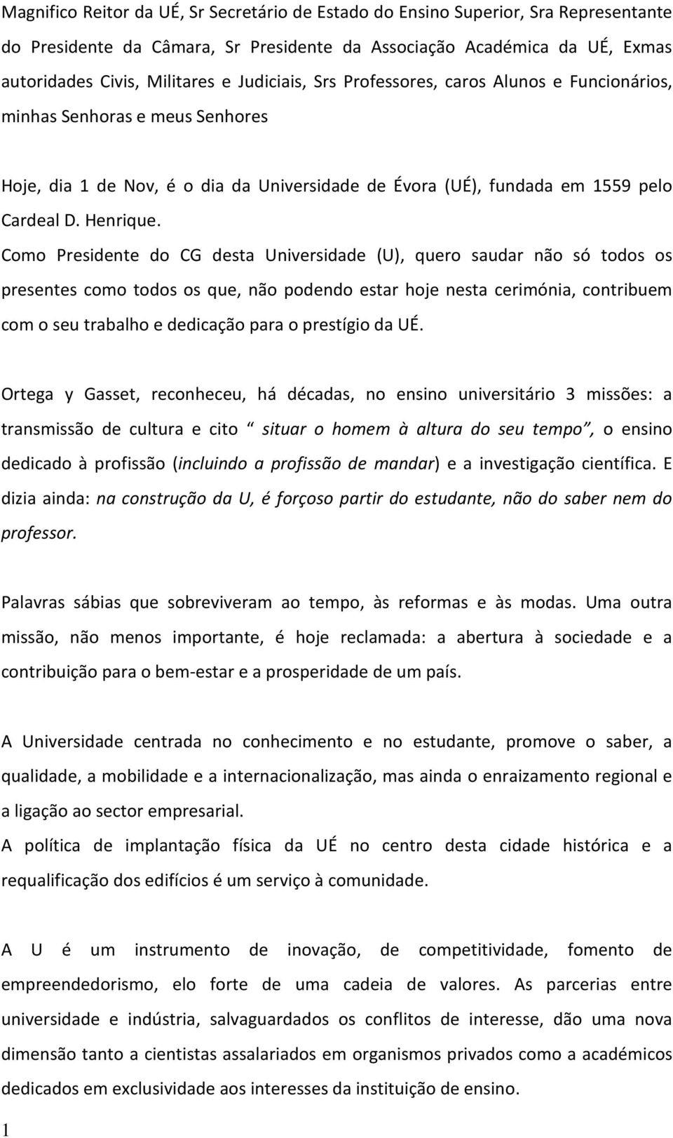 Como Presidente do CG desta Universidade (U), quero saudar não só todos os presentes como todos os que, não podendo estar hoje nesta cerimónia, contribuem com o seu trabalho e dedicação para o