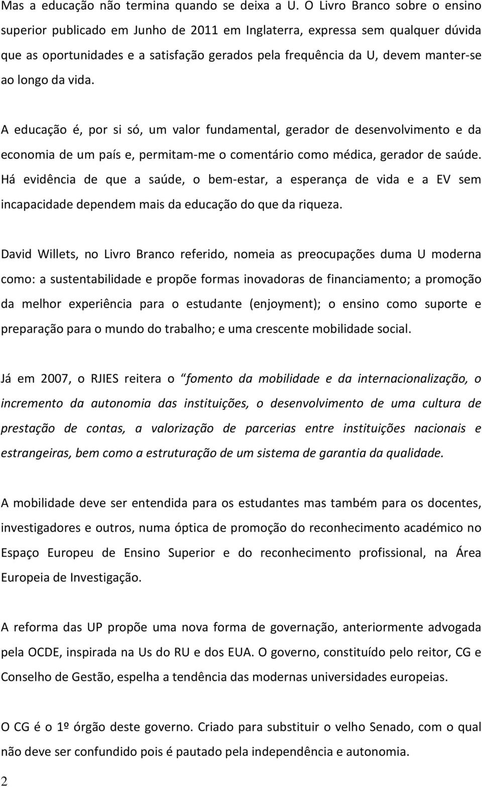 longo da vida. A educação é, por si só, um valor fundamental, gerador de desenvolvimento e da economia de um país e, permitam-me o comentário como médica, gerador de saúde.