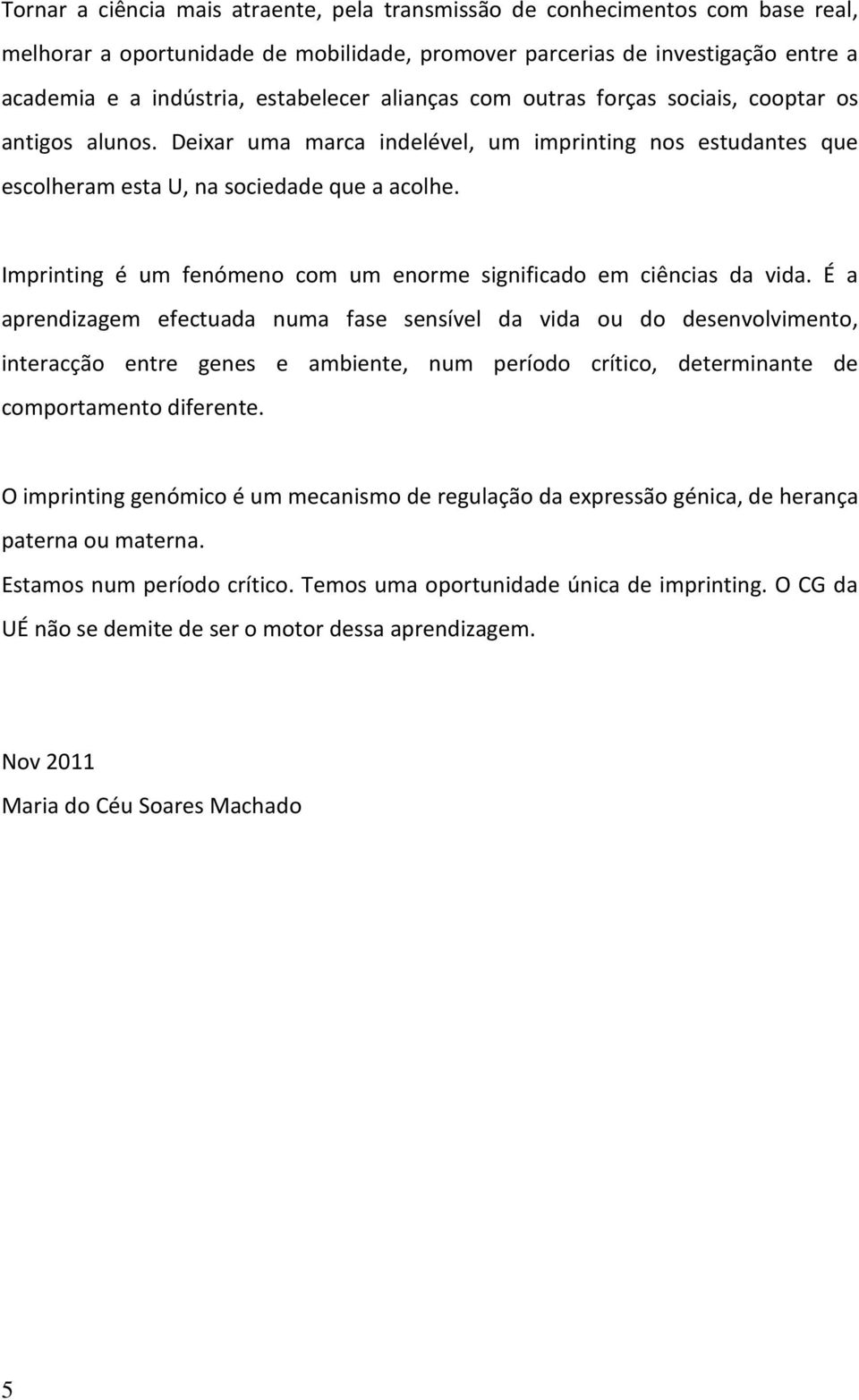 Imprinting é um fenómeno com um enorme significado em ciências da vida.