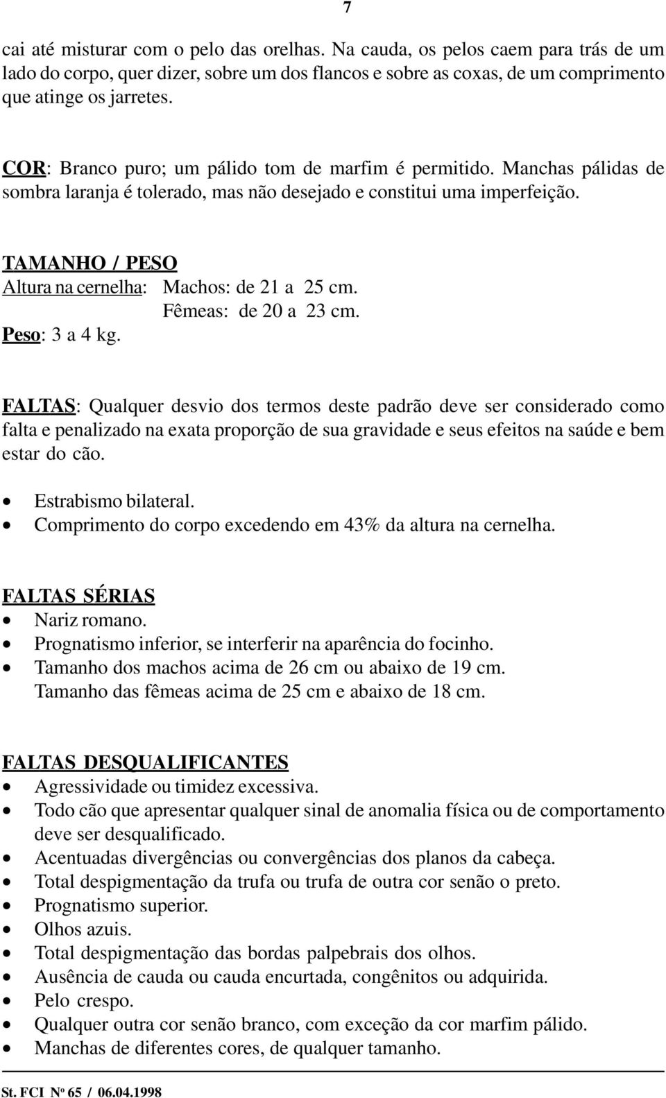 TAMANHO / PESO Altura na cernelha: Machos: de 21 a 25 cm. Fêmeas: de 20 a 23 cm. Peso: 3 a 4 kg.