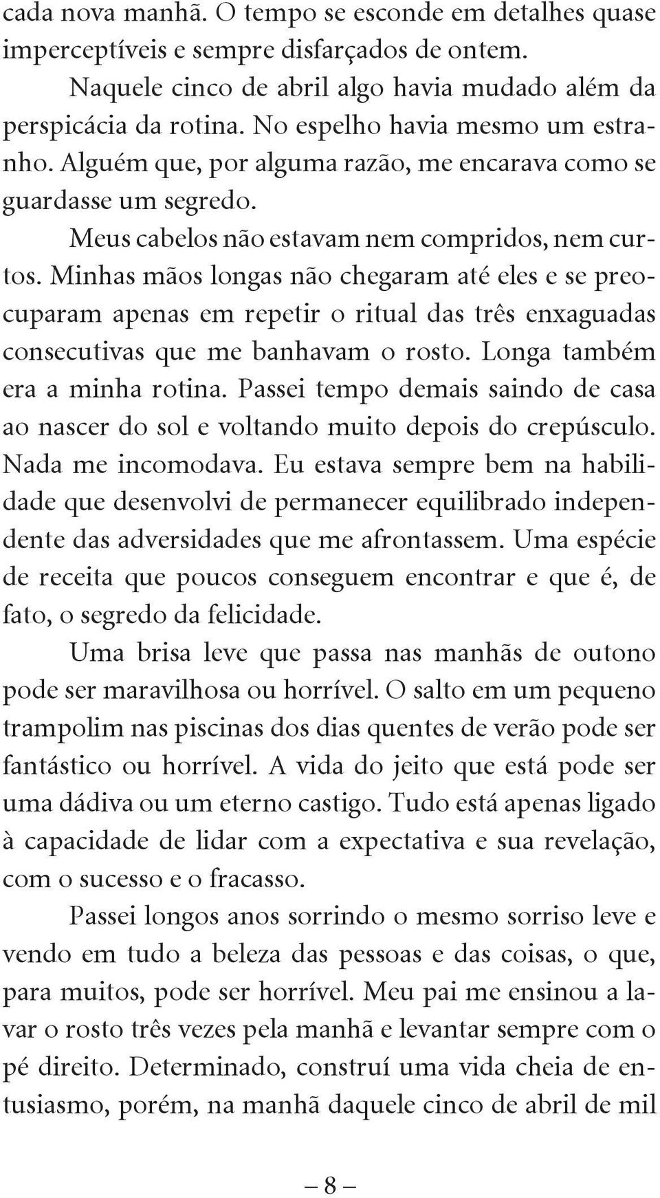 Minhas mãos longas não chegaram até eles e se preocuparam apenas em repetir o ritual das três enxaguadas consecutivas que me banhavam o rosto. Longa também era a minha rotina.