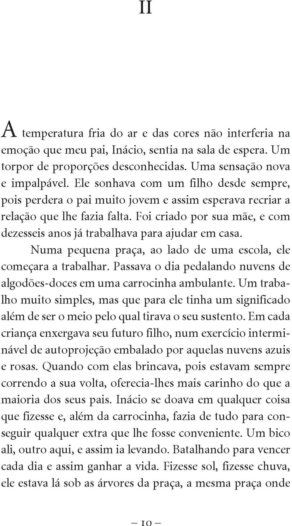 Foi criado por sua mãe, e com dezesseis anos já trabalhava para ajudar em casa. Numa pequena praça, ao lado de uma escola, ele começara a trabalhar.