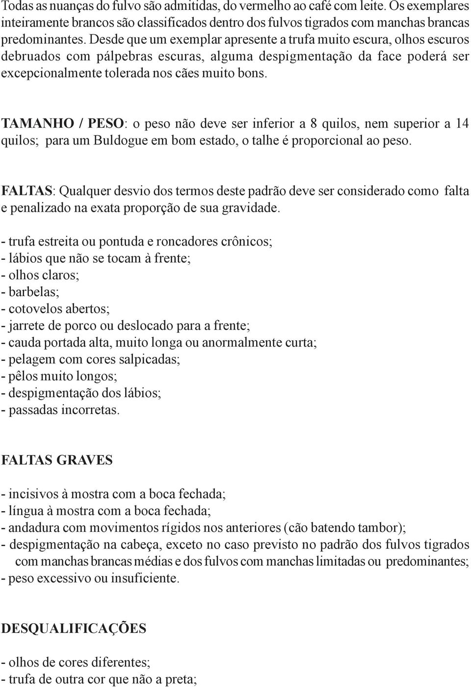 TAMANHO / PESO: o peso não deve ser inferior a 8 quilos, nem superior a 14 quilos; para um Buldogue em bom estado, o talhe é proporcional ao peso.