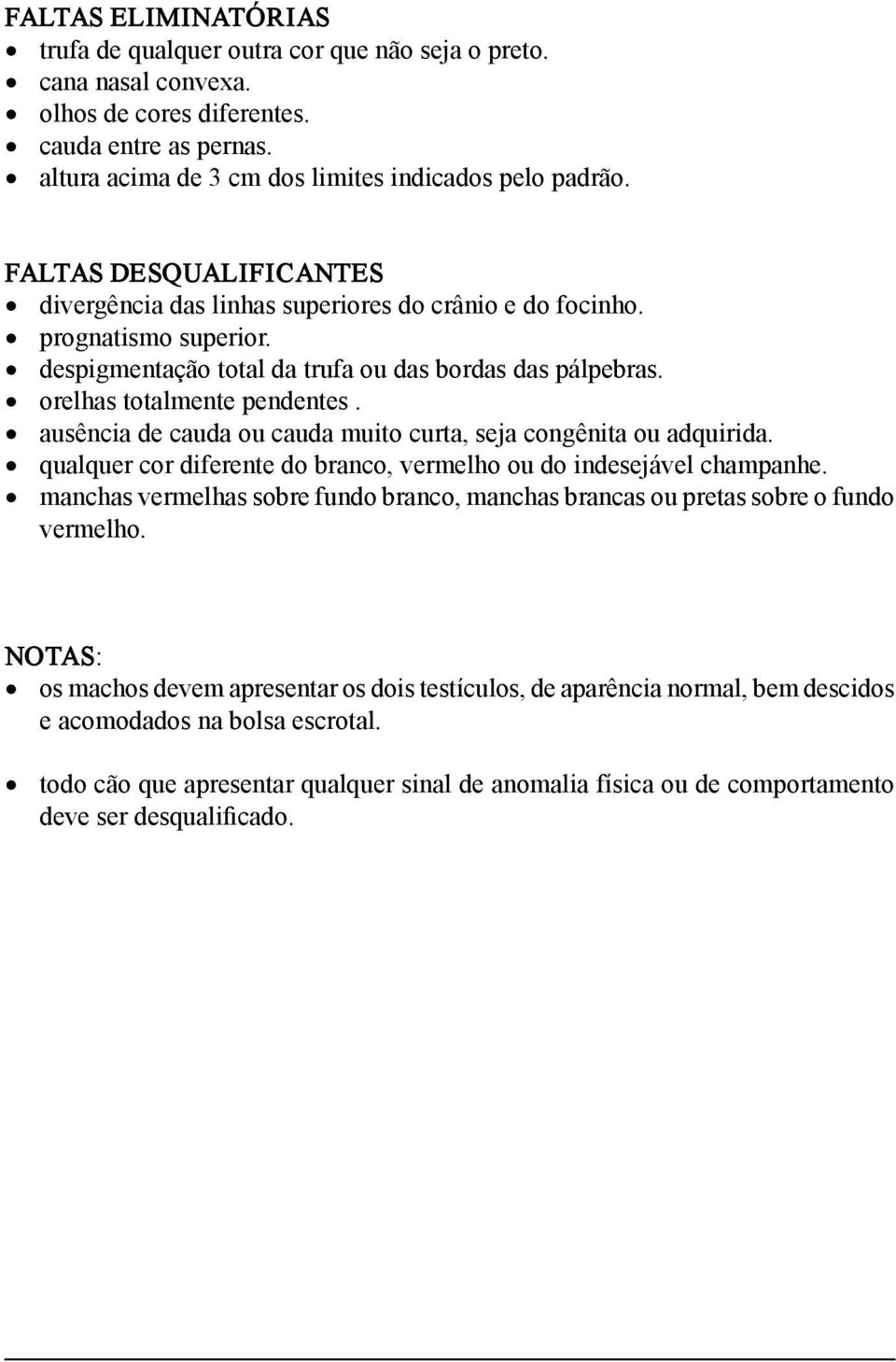 ausência de cauda ou cauda muito curta, seja congênita ou adquirida. qualquer cor diferente do branco, vermelho ou do indesejável champanhe.