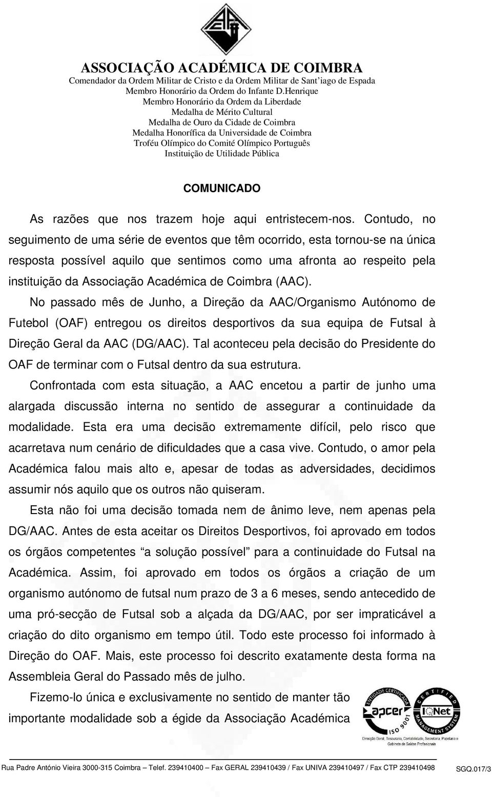 Coimbra (AAC). No passado mês de Junho, a Direção da AAC/Organismo Autónomo de Futebol (OAF) entregou os direitos desportivos da sua equipa de Futsal à Direção Geral da AAC (DG/AAC).