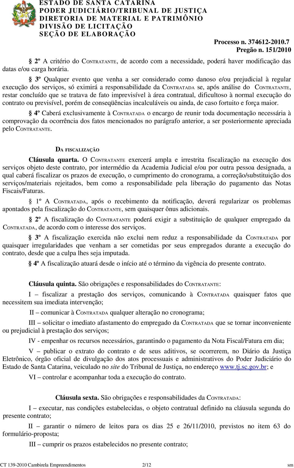 concluído que se tratava de fato imprevisível à área contratual, dificultoso à normal execução do contrato ou previsível, porém de conseqüências incalculáveis ou ainda, de caso fortuito e força maior.