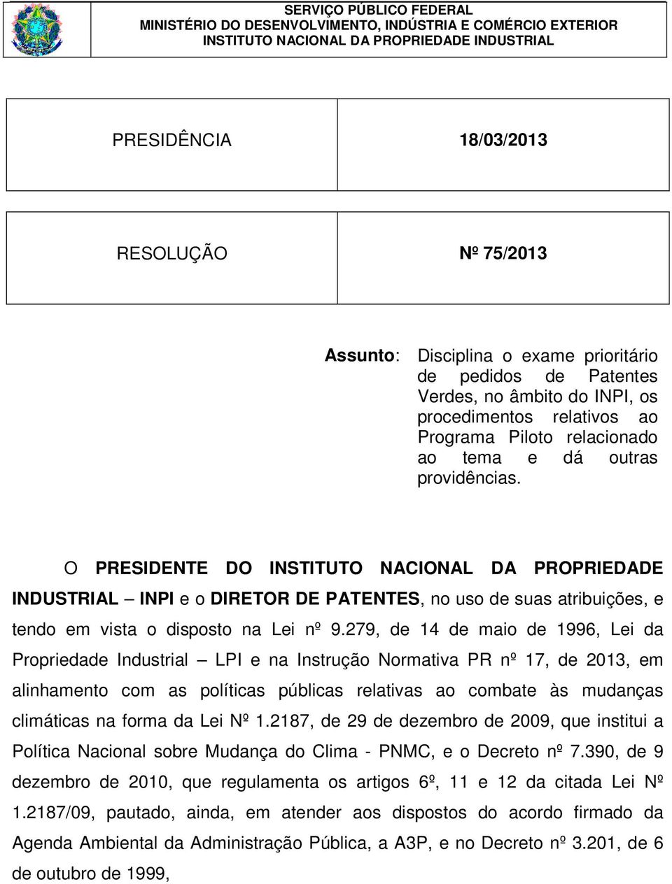 O PRESIDENTE DO INSTITUTO NACIONAL DA PROPRIEDADE INDUSTRIAL INPI e o DIRETOR DE PATENTES, no uso de suas atribuições, e tendo em vista o disposto na Lei nº 9.