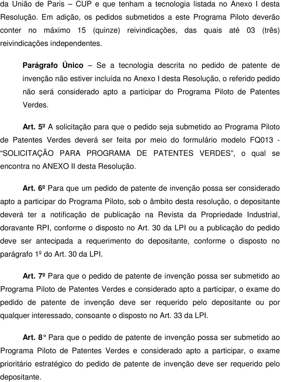 Parágrafo Único Se a tecnologia descrita no pedido de patente de invenção não estiver incluída no Anexo I desta Resolução, o referido pedido não será considerado apto a participar do Programa Piloto