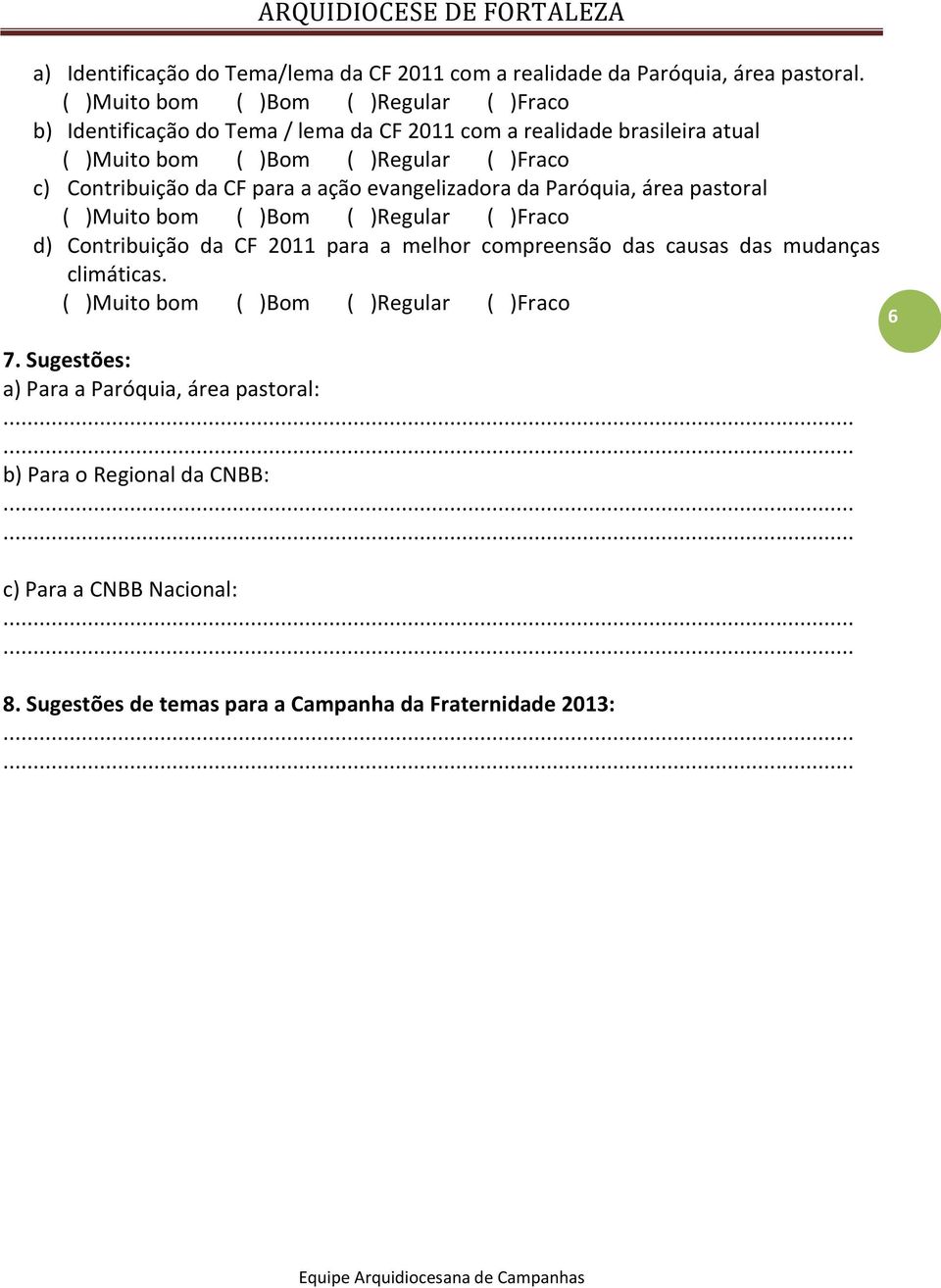 evangelizadora da Paróquia, área pastoral d) Contribuição da CF 2011 para a melhor compreensão das causas das mudanças