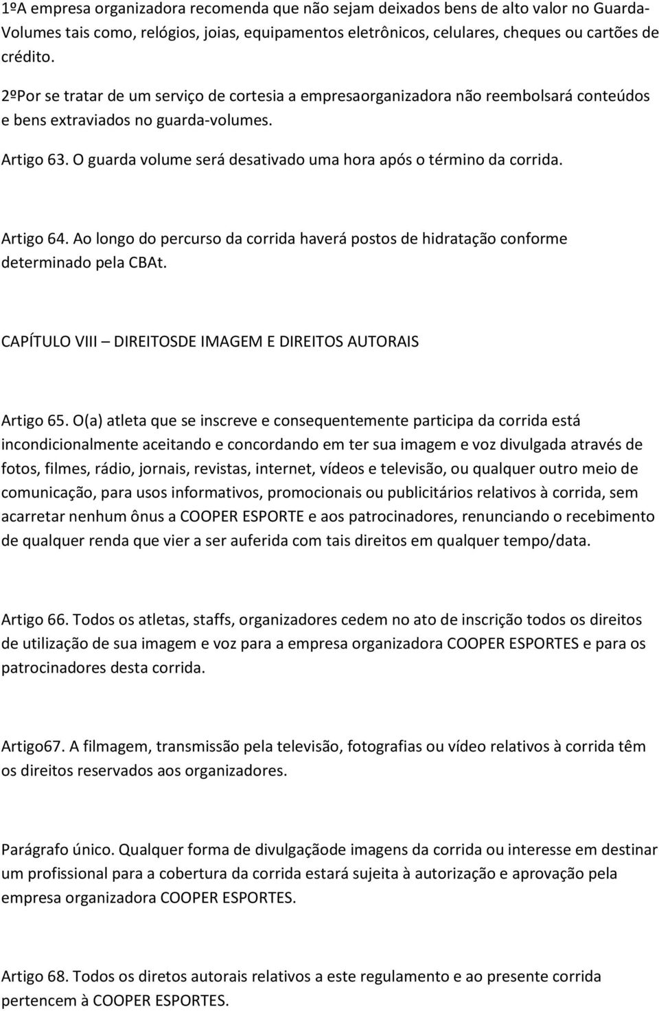 O guarda volume será desativado uma hora após o término da corrida. Artigo 64. Ao longo do percurso da corrida haverá postos de hidratação conforme determinado pela CBAt.