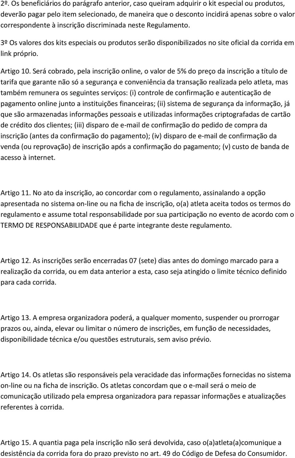 Será cobrado, pela inscrição online, o valor de 5% do preço da inscrição a título de tarifa que garante não só a segurança e conveniência da transação realizada pelo atleta, mas também remunera os