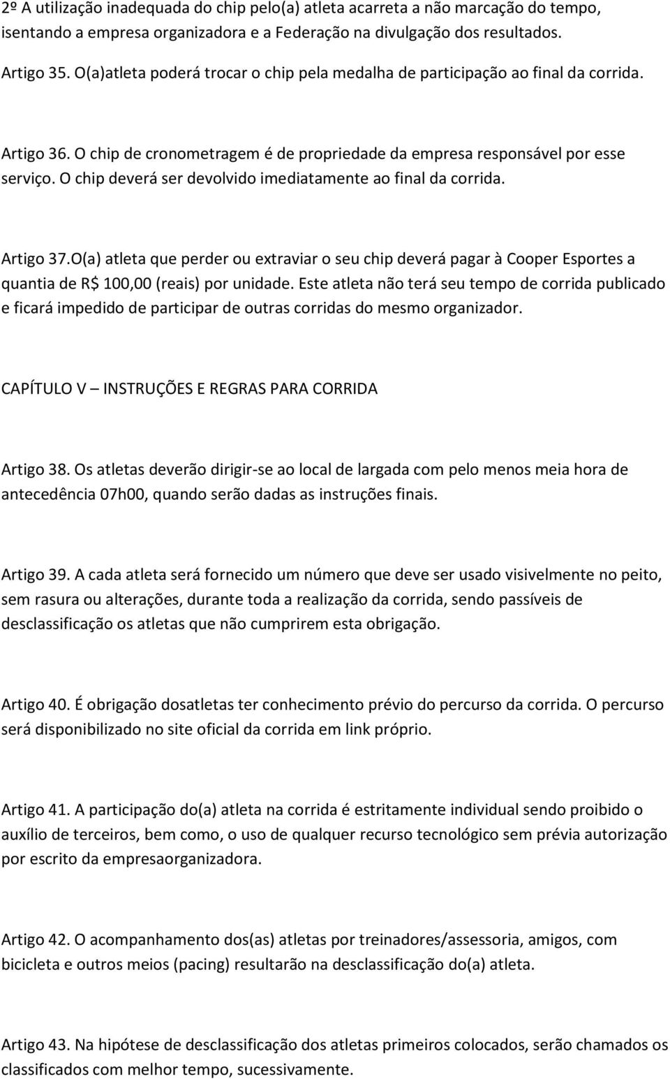 O chip deverá ser devolvido imediatamente ao final da corrida. Artigo 37.O(a) atleta que perder ou extraviar o seu chip deverá pagar à Cooper Esportes a quantia de R$ 100,00 (reais) por unidade.