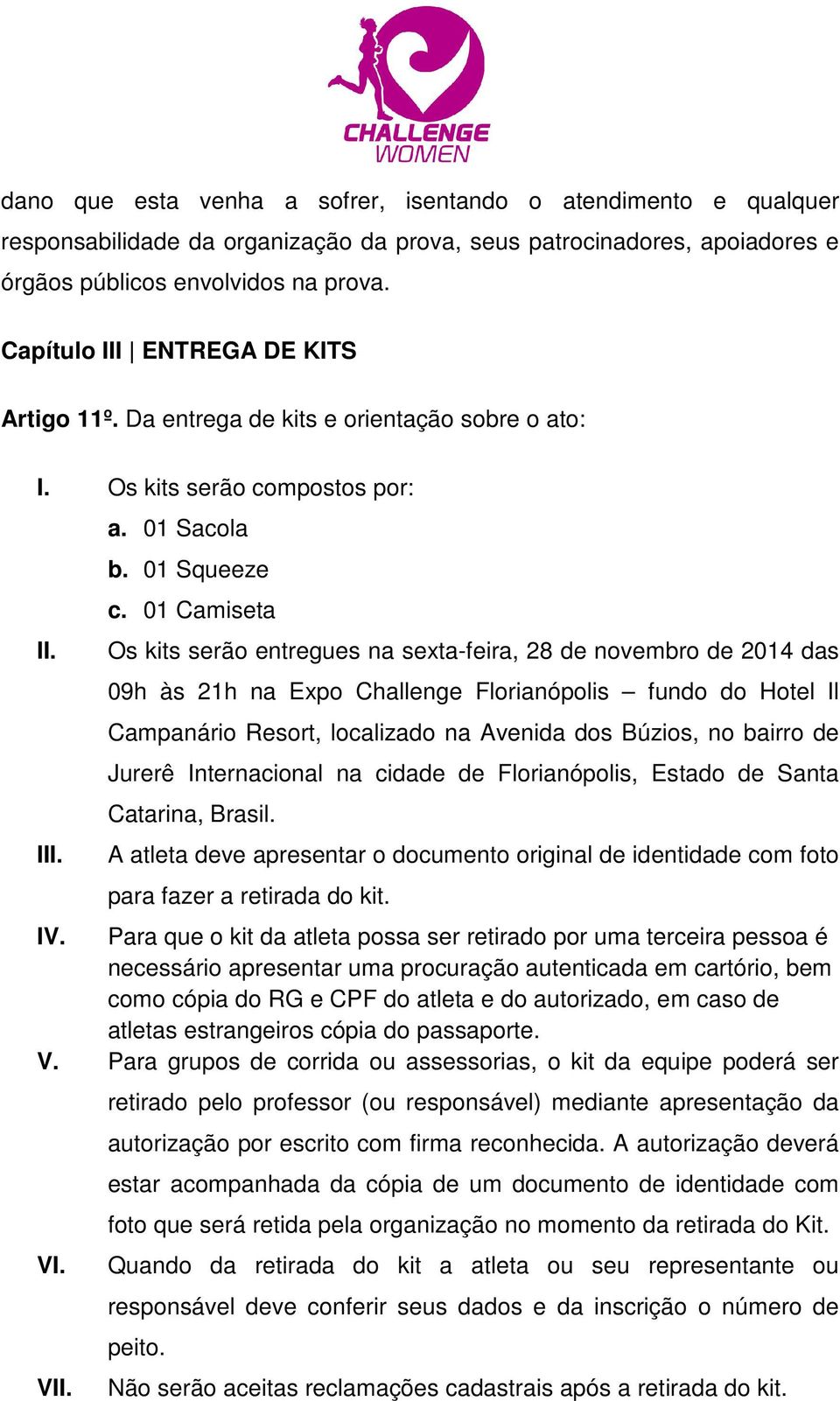 01 Camiseta Os kits serão entregues na sexta-feira, 28 de novembro de 2014 das 09h às 21h na Expo Challenge Florianópolis fundo do Hotel Il Campanário Resort, localizado na Avenida dos Búzios, no