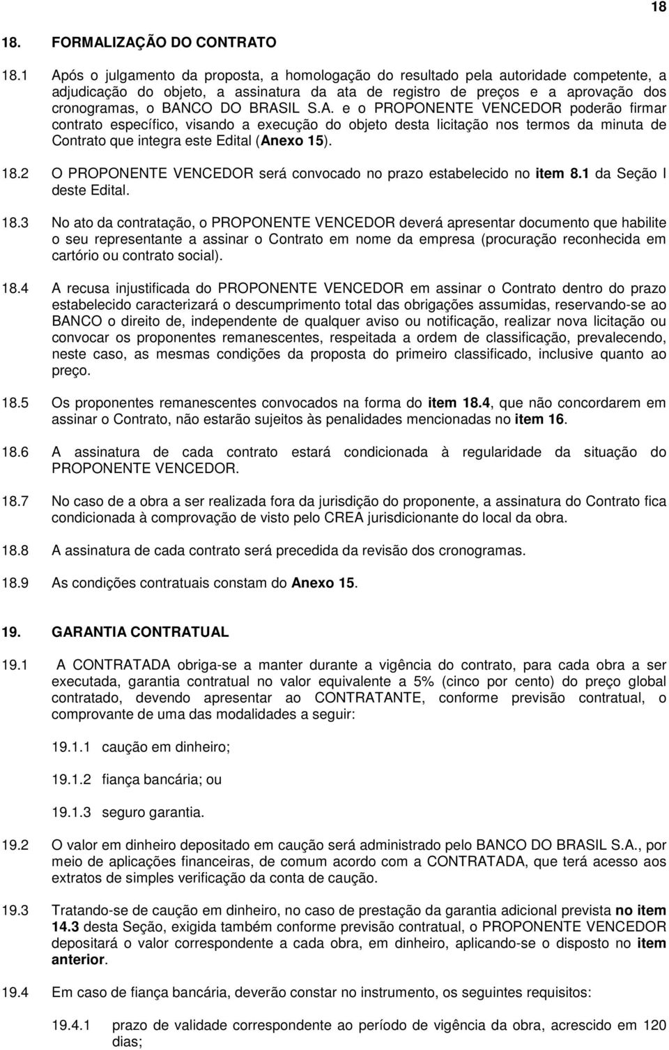BRASIL S.A. e o PROPONENTE VENCEDOR poderão firmar contrato específico, visando a execução do objeto desta licitação nos termos da minuta de Contrato que integra este Edital (Anexo 15). 18.