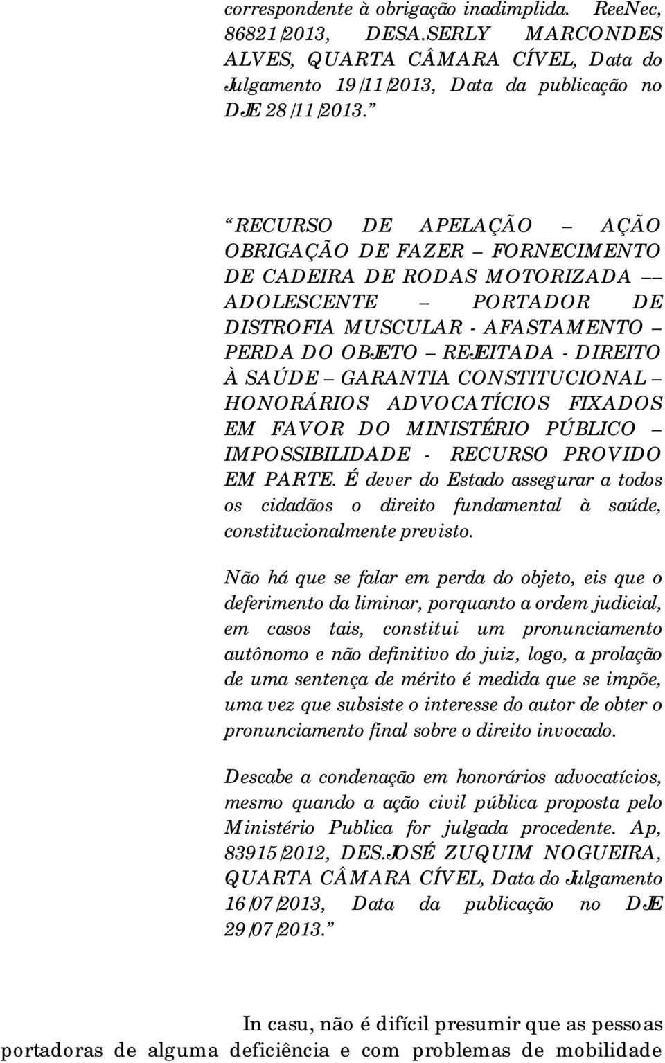 CONSTITUCIONAL HONORÁRIOS ADVOCATÍCIOS FIXADOS EM FAVOR DO MINISTÉRIO PÚBLICO IMPOSSIBILIDADE - RECURSO PROVIDO EM PARTE.