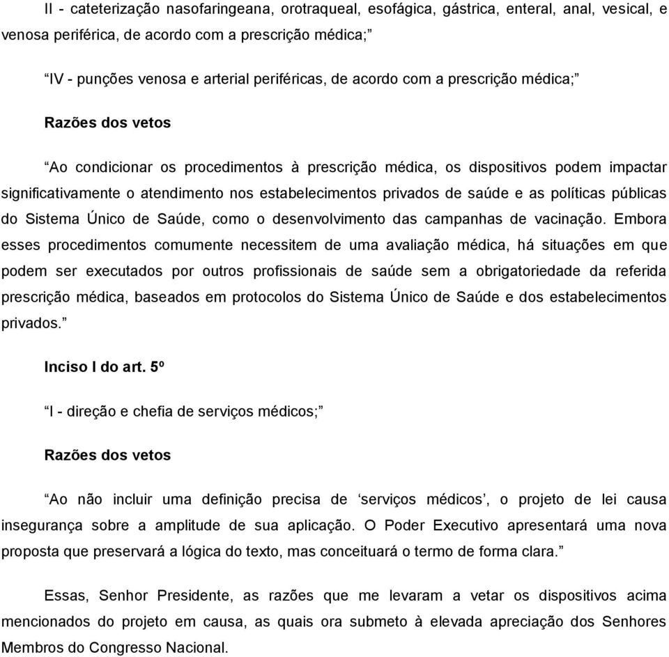 políticas públicas do Sistema Único de Saúde, como o desenvolvimento das campanhas de vacinação.