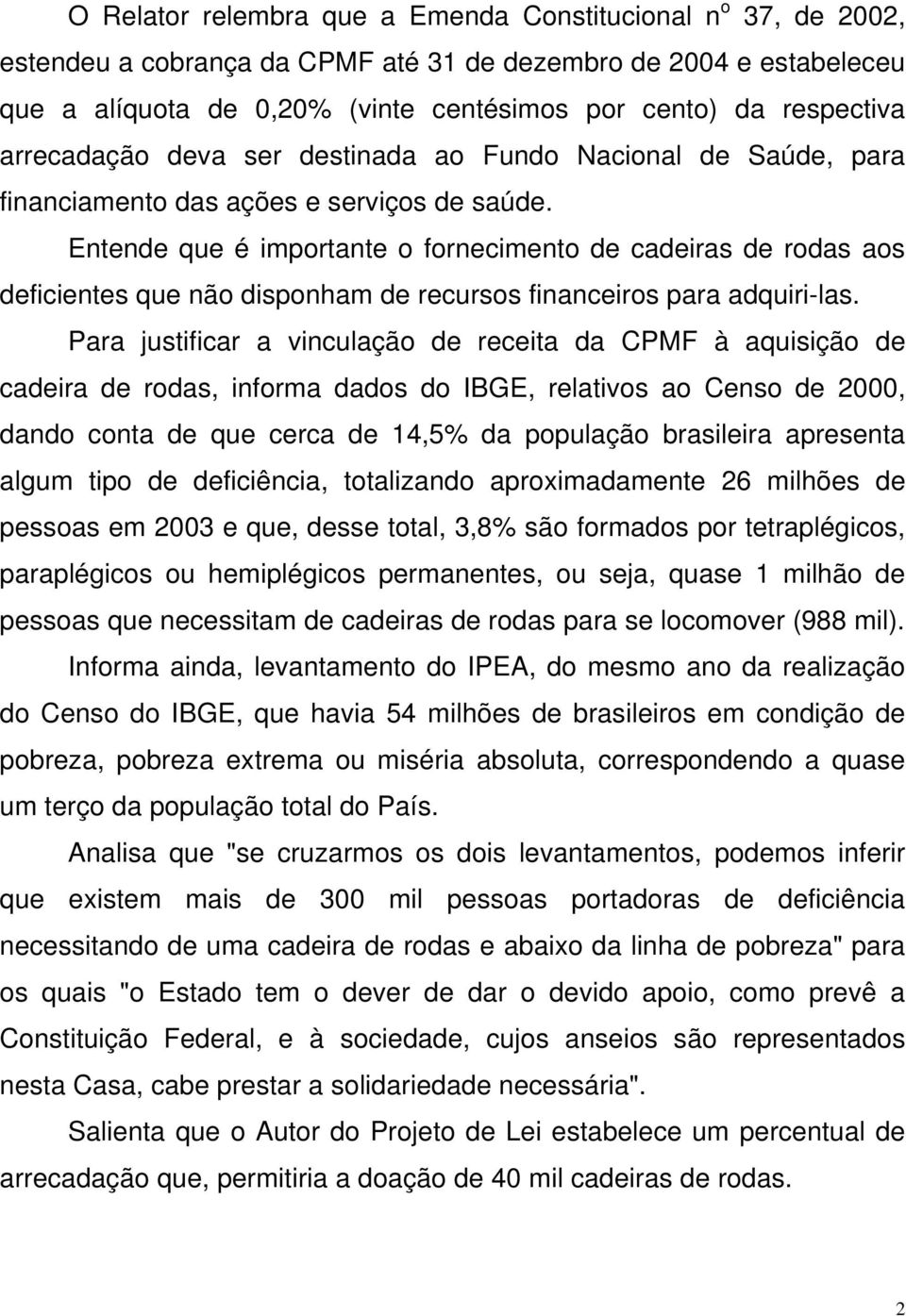 Entende que é importante o fornecimento de cadeiras de rodas aos deficientes que não disponham de recursos financeiros para adquiri-las.