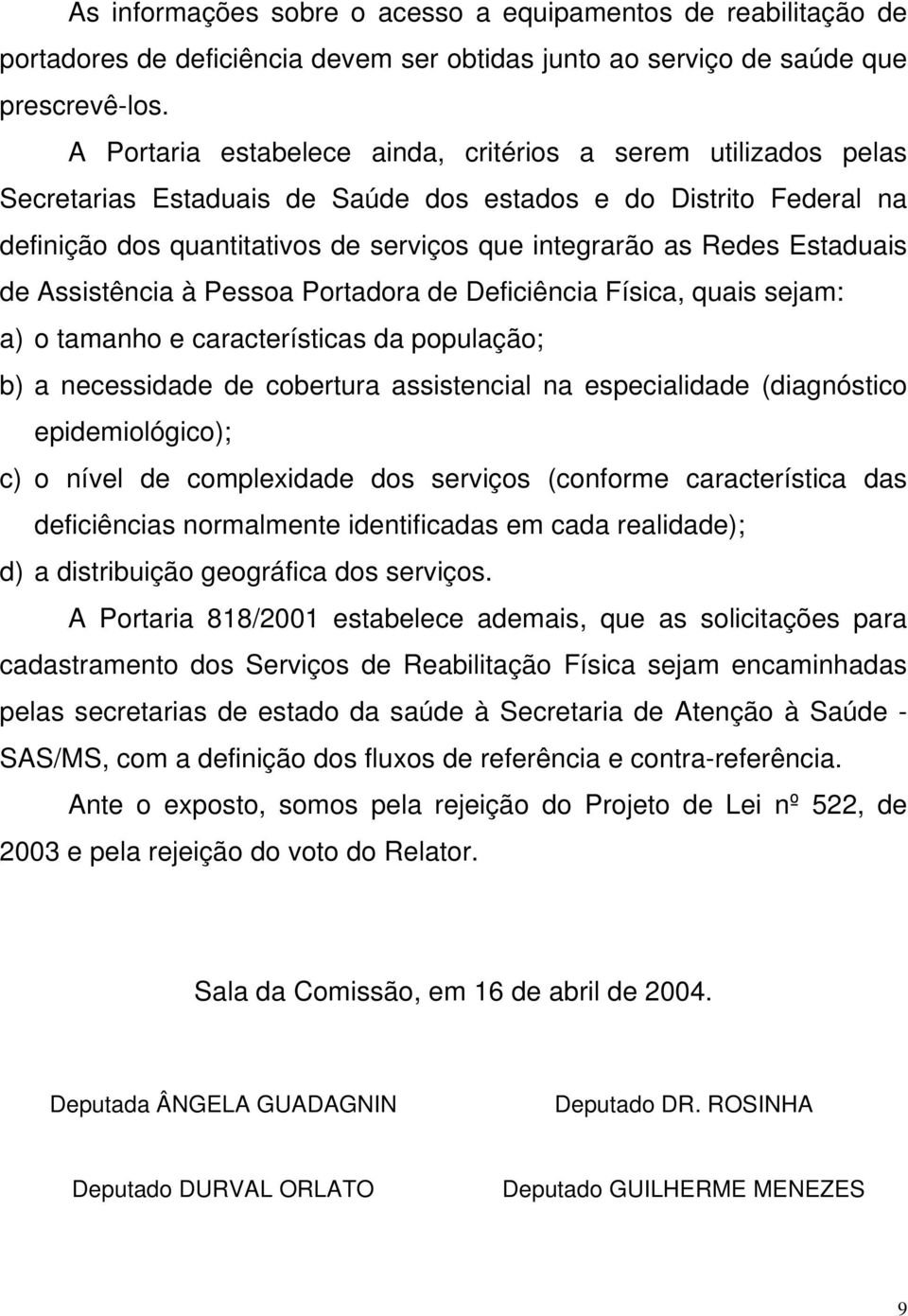 Estaduais de Assistência à Pessoa Portadora de Deficiência Física, quais sejam: a) o tamanho e características da população; b) a necessidade de cobertura assistencial na especialidade (diagnóstico