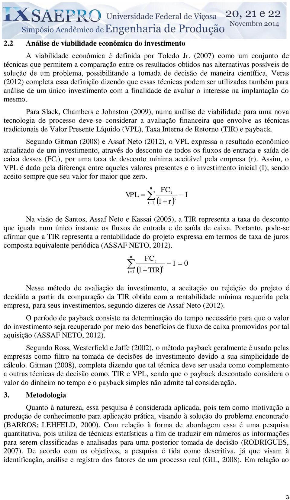 Veras (2012) complea essa definição dizendo que essas écnicas podem ser uilizadas ambém para análise de um único invesimeno com a finalidade de avaliar o ineresse na implanação do mesmo.