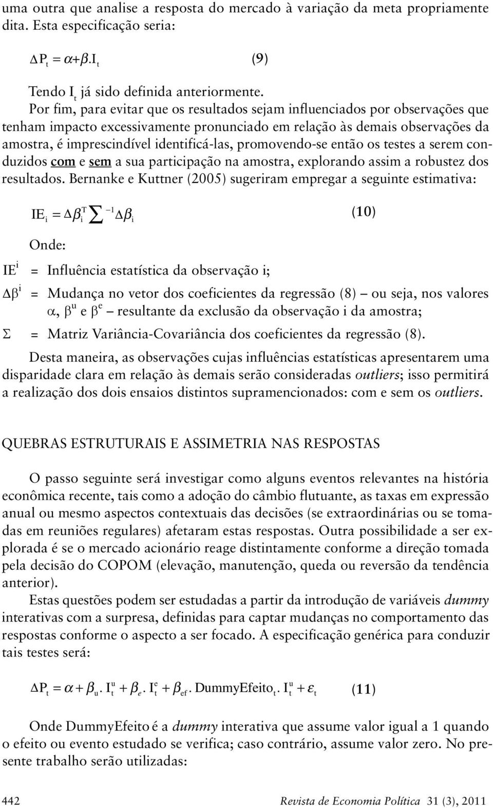 promovendo-se enão os eses a serem conduzidos com e sem a sua paricipação na amosra, explorando assim a robusez dos resulados.