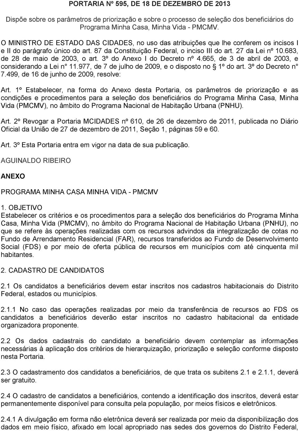 683, de 28 de maio de 2003, o art. 3º do Anexo I do Decreto nº 4.665, de 3 de abril de 2003, e considerando a Lei n 11.977, de 7 de julho de 2009, e o disposto no 1º do art. 3º do Decreto n 7.