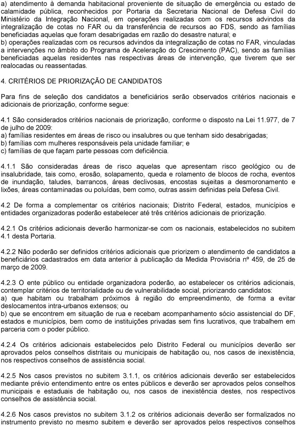 desabrigadas em razão do desastre natural; e b) operações realizadas com os recursos advindos da integralização de cotas no FAR, vinculadas a intervenções no âmbito do Programa de Aceleração do