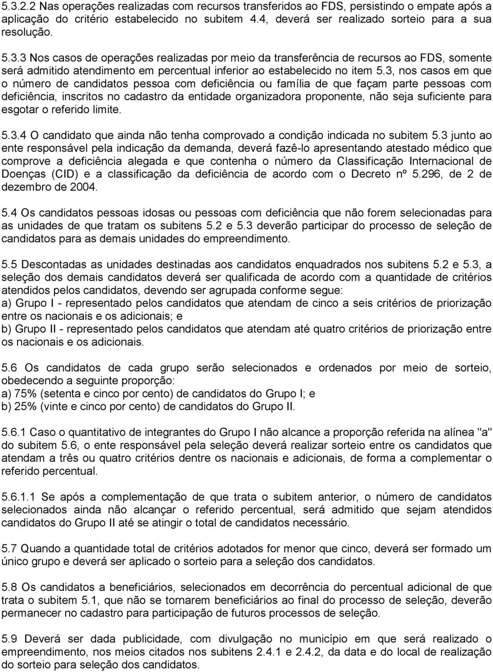 3, nos casos em que o número de candidatos pessoa com deficiência ou família de que façam parte pessoas com deficiência, inscritos no cadastro da entidade organizadora proponente, não seja suficiente