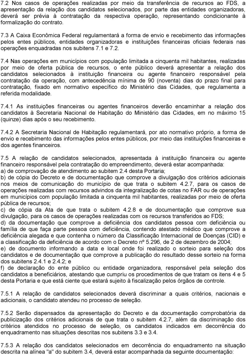 3 A Caixa Econômica Federal regulamentará a forma de envio e recebimento das informações pelos entes públicos, entidades organizadoras e instituições financeiras oficiais federais nas operações