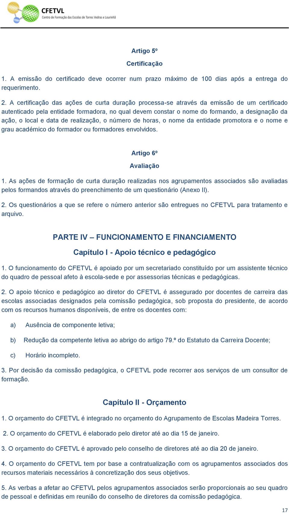 e data de realização, o número de horas, o nome da entidade promotora e o nome e grau académico do formador ou formadores envolvidos. Artigo 6º Avaliação 1.